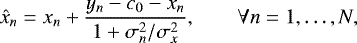 \begin{equation*} \hat x_n = x_n + \frac{y_n - c_0 - x_n}{1 + \sigma_n^2/\sigma_x^2}, \qquad\forall n=1,\ldots,N, \end{equation*}