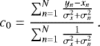 \begin{equation*} c_0 = \frac{\sum_{n=1}^N\frac{y_n-x_n}{\sigma_x^2 + \sigma_n^2}}{\sum_{n=1}^N\frac{1}{\sigma_x^2 + \sigma_n^2}} \,\textrm{.} \end{equation*}