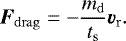 Mathematical equation: \begin{equation*} \vec{F}_{\mathrm{drag}} = -\frac{m_{\mathrm{d}}}{t_{\mathrm{s}}} \vec{v}_{\mathrm{r}}. \end{equation*}
