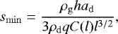 Mathematical equation: \begin{equation*} s_{\mathrm{min}}=\frac{\rho_{\mathrm{g}} h a_{\mathrm{d}}}{3 \rho_{\mathrm{d}} q C(l) l^{3/2}}, \end{equation*}