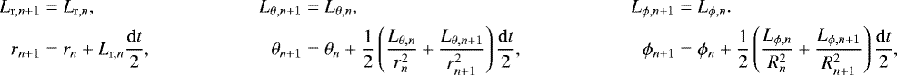 Mathematical equation: \begin{align*} L_{\mathrm{r},n+1} & = L_{\mathrm{r},n}, \quad & L_{\theta,n+1} & = L_{\theta,n}, \quad & L_{\phi,n+1} & = L_{\phi,n}. \\ r_{n+1} &= r_n + L_{\mathrm{r},n}\frac{\mathrm{d}t}{2}, \quad & \theta_{n+1} &= \theta_{n}+ \frac{1}{2}\left( \frac{L_{\theta,n}}{r_{n}^2} + \frac{L_{\theta,n+1}}{r_{n+1}^2} \right) \frac{\mathrm{d}t}{2}, \quad & \phi_{n+1} &= \phi_{n}+\frac{1}{2}\left( \frac{L_{\phi,n}}{R_n^2}+\frac{L_{\phi,n+1}} {R_{n+1}^2}\right) \frac{\mathrm{d}t}{2}, \end{align*}
