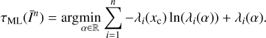 $ \begin{aligned} \tau _\mathrm{ML}(\bar{I}^n)= \arg \!\min _{\alpha \in \mathbb R }\sum _{i=1}^n-\lambda _i(x_\mathrm{c}) \ln (\lambda _i(\alpha ))+\lambda _i(\alpha ). \end{aligned} $