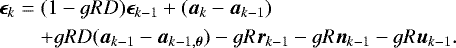 \begin{eqnarray*}\bm{\epsilon}_{k} &=& (1 - g R D) \bm{\epsilon}_{k-1} &#x002B; ({\bm{a}}_{k} - {\bm{a}}_{k-1})\nonumber\\ &&&#x002B;g R D({\bm{a}}_{k-1}-{\bm{a}}_{k-1,\bm{\theta}}) -g R {\bm{r}}_{k-1}- g R {\bm{n}}_{k-1} - g R {\bm{u}}_{k-1}. \end{eqnarray*}