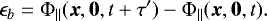 \begin{equation*}\epsilon_{b}={{\mathrm \Phi}}_{\parallel}({\bm{x}},\mathbf{0},t&#x002B;\tau&#x0027;) - {{\mathrm \Phi}}_{\parallel}({\bm{x}},\mathbf{0},t). \end{equation*}