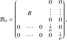 \begin{equation*} \mathcal{B}_{{\mathrm tt}} = \begin{pmatrix} & & & 0 & 0 \\ & B & & \vdots & \vdots \\ & & & 0 & 0 \\ 0 & \cdots & 0 & \frac{1}{\mu} & 0 \\ 0 & \cdots & 0 & 0 & \frac{1}{\mu} \end{pmatrix},\end{equation*}