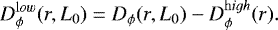 \begin{equation*} D_{\phi}^{{\mathrm low}}(r,L_0) = D_{\phi}(r,L_0) - D_{\phi}^{{\mathrm high}}(r).\end{equation*}