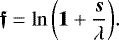 \begin{equation*}{\boldsymbol{{\mathfrak{f}}}}=\ln{\left({\boldsymbol{1}} + \frac{{\boldsymbol{s}}}{\lambda}\right)}. \end{equation*}