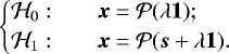 \begin{equation*}\begin{cases} \mathcal{H}_0: & \quad {\boldsymbol{x}} = {\mathcal{P}}(\lambda {\boldsymbol{1}}); \\ \mathcal{H}_1: & \quad {\boldsymbol{x}} = {\mathcal{P}}({\boldsymbol{s}} + \lambda {\boldsymbol{1}}). \end{cases} \end{equation*}