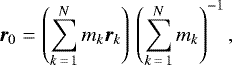 Mathematical equation: \begin{eqnarray*} \vec{r}_0 &=& \left( \sum\limits_{k\,=\,1}^N m_k \vec{r}_k \right) \, \left( \sum\limits_{k\,=\,1}^N m_k \right)^{-1},\end{eqnarray*}