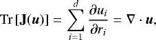 Mathematical equation: \begin{eqnarray*} \mathrm{Tr} \, [\mathbf{J}(\vec{u})] &=& \sum\limits_{i=1}^d \frac{\partial u_i}{\partial r_i} = \mathrm\nabla \cdot \vec{u}, \end{eqnarray*}