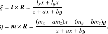 Mathematical equation: \begin{equation*}\begin{aligned} \xi &= {\boldsymbol{l}}\times{\boldsymbol{R}} = \frac{l_xx+l_yx}{z+ax+by}\\[3pt] \eta &= {\boldsymbol{m}}\times{\boldsymbol{R}} = \frac{(m_x-am_z)x+(m_y-bm_z)y}{z+ax+by}. \end{aligned} \end{equation*}