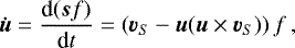 Mathematical equation: \begin{equation*}{\boldsymbol{\dot{u}}} = \frac{\text{d}({\boldsymbol{s}}f)}{\text{d}t} = \left({\boldsymbol{v}}_S-{\boldsymbol{u}}({\boldsymbol{u}}\times{\boldsymbol{v}}_S)\right)f\, , \end{equation*}