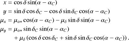 Mathematical equation: \begin{equation*}\begin{aligned} x & = \cos\delta\sin(\alpha-\alpha_C)\\ y & = \sin\delta\cos\delta_C-\cos\delta\sin\delta_C\cos(\alpha-\alpha_C) \\ \mu_{x} &= \mu_{\alpha*}\cos(\alpha-\alpha_C)-\mu_{\delta}\sin\delta\sin(\alpha-\alpha_C)\\ \mu_{y} &= \mu_{\alpha*}\sin\delta_C\sin(\alpha-\alpha_C)\\ & \quad+\mu_{\delta}\left(\cos\delta\cos\delta_C+\sin\delta\sin\delta_C\cos(\alpha-\alpha_C)\right). \end{aligned}\end{equation*}
