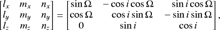 Mathematical equation: \begin{equation*}\begin{bmatrix} l_x & m_x & n_x \\ l_y & m_y & n_y \\ l_z & m_z & n_z \end{bmatrix} = \begin{bmatrix} \sin{\mathrm\Omega} & -\cos i\cos{\mathrm\Omega} & \phantom{-}\sin i\cos{\mathrm\Omega} \\ \cos{\mathrm\Omega} & \phantom{-}\cos i\sin{\mathrm\Omega} & -\sin i\sin{\mathrm\Omega} \\ 0 & \sin i & \cos i \end{bmatrix} ,\end{equation*}