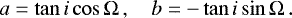 Mathematical equation: \begin{equation*}a = \tan i \cos{\mathrm\Omega} \, , \quad b = -\tan i\sin{\mathrm\Omega} \, . \end{equation*}