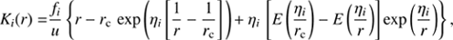 $${K_i}(r) = \frac{{{f_i}}}{u}\left\{ {r - {r_c}{\mkern 1mu} \exp \left( {{\eta _i}\left[ {\frac{1}{r} - \frac{1}{{{r_c}}}} \right]{\mkern 1mu} } \right) + {\eta _i}{\mkern 1mu} \left[ {E\left( {\frac{{{\eta _i}}}{{{r_c}}}} \right) - E\left( {\frac{{{\eta _i}}}{r}} \right)} \right]\exp \left( {\frac{{{\eta _i}}}{r}} \right)} \right\},$$