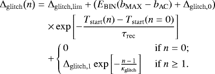\begin{eqnarray*} {\mathrm{\Delta}}_{\mathrm{glitch}}\big(n\big) & = & {\mathrm{\Delta}}_{\mathrm{glitch,lim}} &#x002B; \big(E_{\textrm{BIN}}(b_{\textrm{MAX}}-b_{\textrm{AC}})&#x002B;{\mathrm{\Delta}}_{\mathrm{glitch,0}}\big) \nonumber \\ & &\times \exp \left[-\frac{T_{\mathrm{start}}(n)-T_{\mathrm{start}}(n=0)}{\tau_{\mathrm{rec}}}\right] \nonumber \\ & & &#x002B;\left\{ \begin{array}{ll} 0 & \quad\mbox{if $n=0$;} \\ {\mathrm{\Delta}}_{\mathrm{glitch,1}}\exp\left[-\frac{n\,-\,1}{\kappa_{\mathrm{glitch}}}\right] & \quad\mbox{if $n\ge1$.} \end{array} \right.\end{eqnarray*}