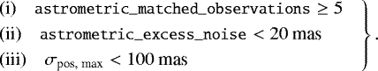 Mathematical equation: \begin{equation*}\left.\begin{aligned}&\text{(i)}\quad{\small\texttt{{astrometric\_matched\_observations}}} \ge 5 \\ &\text{(ii)}\quad{\small\texttt{{astrometric\_excess\_noise}}}<20~\text{mas} \\ &\text{(iii)}\quad\sigma_{\text{pos, max}}<100~\text{mas} \end{aligned} \quad \right\} .\end{equation*}