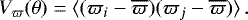 Mathematical equation: \begin{equation*}V_{\varpi}(\theta) = \langle (\varpi_i-\overline{\varpi})(\varpi_j-\overline{\varpi}) \rangle \, . \end{equation*}