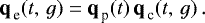 Mathematical equation: \begin{equation*}\textbf{q}_{\text{\,e}}(t, \, g) = \textbf{q}_{\text{\,p}}(t) \, \textbf{q}_{\text{\,c}}(t, \, g) \, .\vspace*{-5pt} \end{equation*}