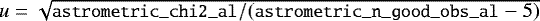 Mathematical equation: $u=\sqrt{{\small\texttt{{astrometric\_chi2\_al}}}/({\small\texttt{{astrometric\_n\_good\_obs\_al}}}-5)}$