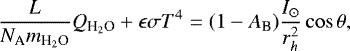 \begin{equation*} \frac{L}{N_{\textrm{A}} m_{\textrm{H}_2\textrm{O}}} Q_{\textrm{H}_2\textrm{O}} + \epsilon \sigma T^4 = (1 - A_{\textrm{B}}) \frac{I_{\odot}}{r_h^2} \cos \theta, \end{equation*}