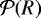 Mathematical equation: $\mathcal{P}(R)$