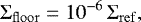 Mathematical equation: \begin{equation*} {\mathrm{\Sigma}}_{\mathrm{floor}} = 10^{-6}\,{\mathrm{\Sigma}}_{\mathrm{ref}} ,\end{equation*}