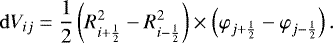 Mathematical equation: \begin{equation*} \,\mathrm{d} V_{ij} = \frac{1}{2} \left(R_{i+\frac{1}{2}}^2 - R_{i-\frac{1}{2}}^2 \right) \times\left( \varphi_{j+\frac{1}{2}} -\varphi_{j-\frac{1}{2}}\right) .\end{equation*}