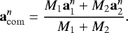 Mathematical equation: \begin{equation*} \vec{a}^n_{\mathrm{com}} = \frac{M_1 \vec{a}^n_1 + M_2 \vec{a}^n_2}{M_1 + M_2} .\end{equation*}