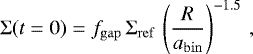 Mathematical equation: \begin{equation*}{\mathrm{\Sigma}}(t=0) = f_{\mathrm{gap}}\, {\mathrm{\Sigma}}_{\mathrm{ref}}\, \left(\frac{R}{a_{\mathrm{bin}}} \right)^{-1.5} \,, \end{equation*}