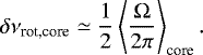 Mathematical equation: \begin{equation*}\delta\nu_{\textrm{rot,core}} \simeq \frac{1}{2} \left\langle \frac{{\mathrm \Omega}}{2 \pi} \right\rangle _{\textrm{core}}. \end{equation*}