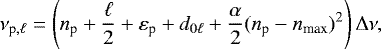 Mathematical equation: \begin{equation*}\nu_{{\textrm{p},\ell}} = \left({n_{\textrm{p}}} + \frac{\ell}{2} + \varepsilon_{\textrm{p}} + d_{0\ell} + \frac{\alpha}{2} ({n_{\textrm{p}}} - n_{\textrm{max}})^2 \right) {\mathrm \Delta}\nu, \end{equation*}