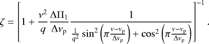 Mathematical equation: \begin{equation*}\zeta = \left[1 + \frac{\nu^2}{q} \frac{{\mathrm \Delta}{\mathrm \Pi}_{{1}}}{{\mathrm \Delta}\nu_{\textrm{p}}} \frac{1}{\frac{1}{q^2} \sin^2 \left(\pi \frac{\nu - \nu_{\textrm{p}}}{{\mathrm \Delta}\nu_{\textrm{p}}}\right) + \cos^2 \left(\pi \frac{\nu - \nu_{\textrm{p}}}{{\mathrm \Delta}\nu_{\textrm{p}}}\right)}\right]^{-1}. \end{equation*}