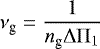 Mathematical equation: \begin{equation*}\nu_{\textrm{g}} = \frac{1}{{n_{\textrm{g}}} {\mathrm \Delta}{\mathrm \Pi}_{{1}}} \end{equation*}