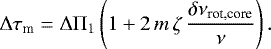 Mathematical equation: \begin{equation*}{\mathrm \Delta}\tau_{\textrm{m}} = {\mathrm \Delta}{\mathrm \Pi}_{{1}} \left( 1 + 2 \, m \, \zeta \, \frac{\delta\nu_{\textrm{rot,core}}}{\nu} \right). \end{equation*}