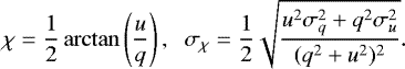 \begin{equation*} \chi=\frac{1}{2}\arctan\left( \frac{u}{q} \right), \hspace{2mm} \sigma_{\chi}= \frac{1}{2}\sqrt{\frac{u^{2}\sigma^{2}_{q}+q^{2}\sigma^{2}_{u}} {(q^{2}+u^{2})^{2}}}.\end{equation*}