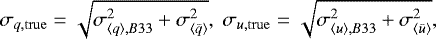 \begin{equation*} \sigma_{q,{\rm{true}}} = \sqrt{\sigma_{\left\langle q\right\rangle,B33}^2 + \sigma_{\left\langle\bar{q}\right\rangle}^2}, \ \sigma_{u,{\rm{true}}} = \sqrt{\sigma_{\left\langle u\right\rangle,B33}^2 + \sigma_{\left\langle\bar{u}\right\rangle}^2}, \end{equation*}