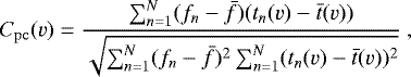 \begin{equation*} C_{\mathrm{pc}}(v) = \frac{\sum_{n=1}^N (f_n-\bar{f})(t_n(v)-\bar{t}(v))} {\sqrt{\sum_{n=1}^N (f_n-\bar{f})^2\sum_{n=1}^N (t_n(v)-\bar{t}(v))^2}} \,\end{equation*}