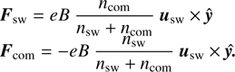 $$\begin{equation}\begin{array}{rcl}{\bf F}_\text{sw} & = & e\ B ~\dfrac{n_\text{com}}{n_\text{sw} + n_\text{com}} ~ {\bf u}_\text{sw} \times \hat{\bf y} \\{\bf F}_\text{com} & = & -e\ B ~\dfrac{n_\text{sw}}{n_\text{sw} + n_\text{com}} ~ {\bf u}_\text{sw} \times \hat{\bf y}\end{array}\end{equation} $$