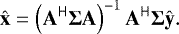 Mathematical equation: \begin{equation*} \hat{\mathbf{x}} = \left(\mathbf{A}^{\sf H}\mathbf{\Sigma}\mathbf{A}\right)^{-1}\mathbf{A}^{\sf H}\mathbf{\Sigma}\hat{\mathbf{y}} .\end{equation*}