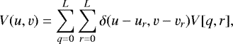Mathematical equation: \begin{equation*} V(u,v) = \sum_{q=0}^{L}\sum_{r=0}^{L} \delta(u-u_r, v-v_r) V[q,r], \end{equation*}