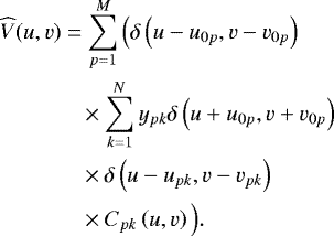 Mathematical equation: \begin{align*} & \widehat{V}(u,v) = \sum_{p=1}^M \Big( \delta\left(u-u_{0p},v-v_{0p}\right) \nonumber \\ & \quad\quad\quad\,\,\,{} \times\sum_{k=1}^N y_{pk} \delta\left(u+u_{0p}, v+v_{0p}\right) \\ & \quad\quad\quad\,\,\,{} \times\Big. \delta\left(u - u_{pk},v-v_{pk}\right) \nonumber \\ & \quad\quad\quad\,\,\,{} \times C_{pk}\left(u,v\right)\Big).\nonumber \end{align*}