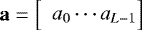 Mathematical equation: $\mathbf{a} = \left[\begin{array}{ccc}{a_0 \cdots a_{L-1}}\end{array}\!\!\!\right]$