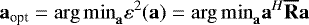 Mathematical equation: \begin{equation*} \mathbf{a}_{\textrm{opt}} = {\rm{arg\,min}}_{\mathbf{a}} \varepsilon^2(\mathbf{a}) = {\rm{arg\,min}}_{\mathbf{a}} \mathbf{a}^{H} \mathbf{\overline{R}} \mathbf{a}\end{equation*}