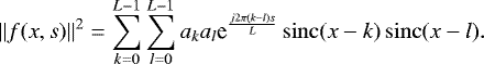 Mathematical equation: \begin{equation*} \|f(x,s)\|^2 = \sum_{k=0}^{L-1} \sum_{l=0}^{L-1} a_k a_l \textrm{e}^{\frac{j 2\pi (k-l) s}{L}} \operatorname{sinc}(x - k)\operatorname{sinc}(x - l). \vspace*{-3pt}\end{equation*}