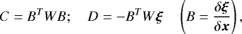 \begin{equation*}C = B^T W B; \quad D = -B^T W \boldsymbol{\xi} \quad \left(B = \frac{\delta \boldsymbol{\xi}}{\delta \boldsymbol{x}} \right) ,\end{equation*}
