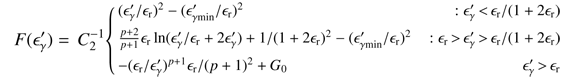 Mathematical equation: $ F(\epsilon _{\gamma }^{\prime })=C_{2}^{-1}\left\{ \begin{matrix} \begin{array}{*{35}{l}} {{(\epsilon _{\gamma }^{\prime }/{{\epsilon }_{\text{r}}})}^{2}}-{{(\epsilon _{\gamma \text{min}}^{\prime }/{{\epsilon }_{\text{r}}})}^{2}} \\ \frac{p+2}{p+1}{{\epsilon }_{\text{r}}}\ln (\epsilon _{\gamma }^{\prime }/{{\epsilon }_{\text{r}}}+2\epsilon _{\gamma }^{\prime })+1/{{(1+2{{\epsilon }_{\text{r}}})}^{2}}-{{(\epsilon _{\gamma \text{min}}^{\prime }/{{\epsilon }_{\text{r}}})}^{2}} \\ -{{({{\epsilon }_{\text{r}}}/\epsilon _{\gamma }^{\prime })}^{p+1}}{{\epsilon }_{\text{r}}}/{{(p+1)}^{2}}+{{G}_{0}} \\ \end{array} & \begin{array}{*{35}{r}} :\epsilon _{\gamma }^{\prime }<{{\epsilon }_{\text{r}}}/(1+2{{\epsilon }_{\text{r}}}) \\ :{{\epsilon }_{\text{r}}}>\epsilon _{\gamma }^{\prime }>{{\epsilon }_{\text{r}}}/(1+2{{\epsilon }_{\text{r}}}) \\ \epsilon _{\gamma }^{\prime }>{{\epsilon }_{\text{r}}} \\ \end{array} \\ \end{matrix} \right. $