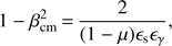 Mathematical equation: $ 1-\beta _{\text{cm}}^{2}=\frac{2}{(1-\mu ){{\epsilon }_{\text{s}}}{{\epsilon }_{\gamma }}}, $