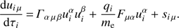 Mathematical equation: $ \begin{eqnarray} \frac{{\rm d}u_{i\,\mu}}{{\rm d}\tau_i}\,{=}\,{\it \Gamma}_{\alpha\, \mu\, \beta}u_i^\alpha u_i^\beta+\frac{q_i}{m_{\rm e}}F_{\mu\alpha}u_i^\alpha+s_{i\, \mu}. \end{eqnarray} $